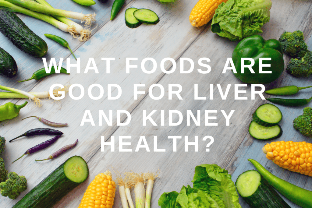 What Foods Are Good for Liver and Kidney Health?