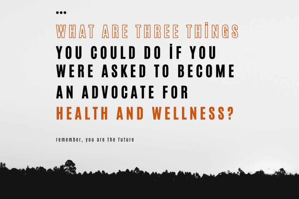 What Are Three Things You Could Do if You Were Asked to Become an Advocate for Health and Wellness?