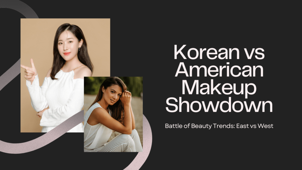 Korean Makeup Vs American Makeup - Which Is Better?